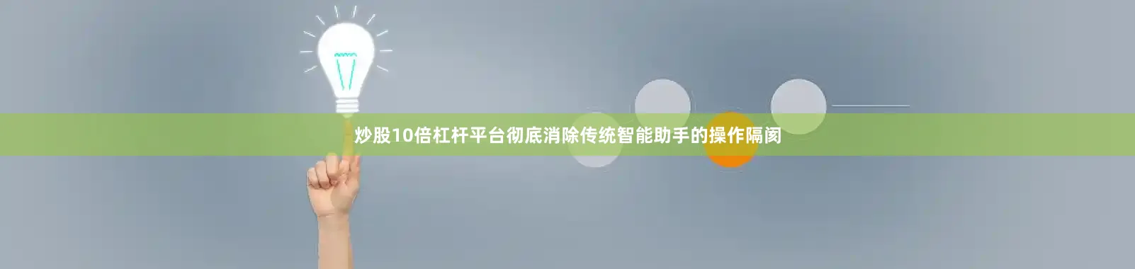 炒股10倍杠杆平台彻底消除传统智能助手的操作隔阂