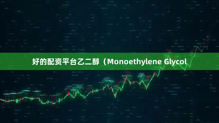 好的配资平台乙二醇（Monoethylene Glycol
