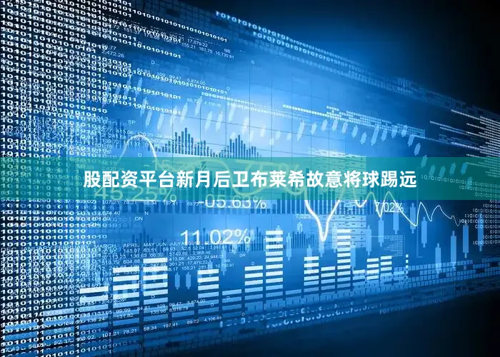 股配资平台新月后卫布莱希故意将球踢远