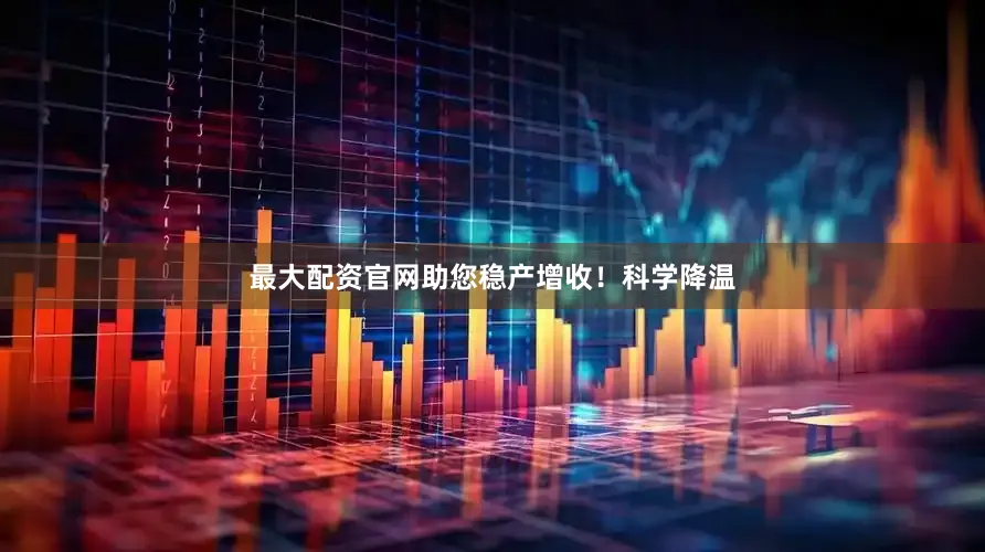 最大配资官网助您稳产增收！科学降温
