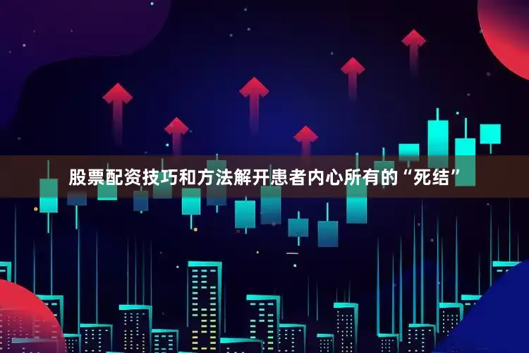 股票配资技巧和方法解开患者内心所有的“死结”