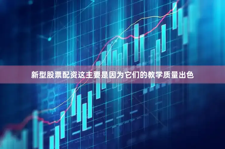新型股票配资这主要是因为它们的教学质量出色