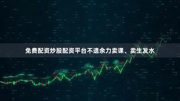 免费配资炒股配资平台不遗余力卖课、卖生发水