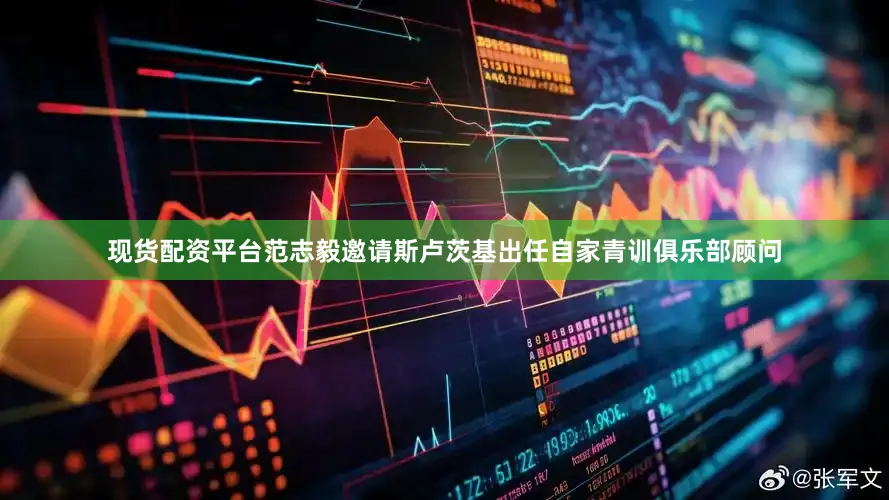 现货配资平台范志毅邀请斯卢茨基出任自家青训俱乐部顾问