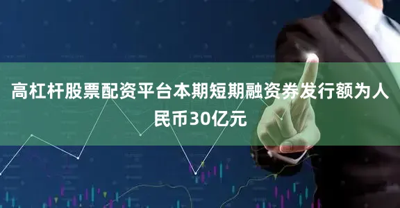 高杠杆股票配资平台本期短期融资券发行额为人民币30亿元